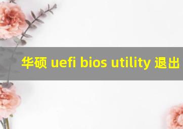 华硕 uefi bios utility 退出